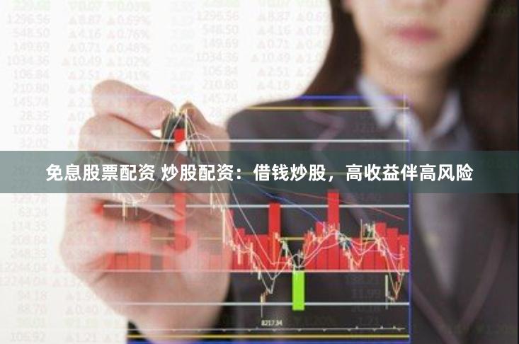 免息股票配资 炒股配资：借钱炒股，高收益伴高风险