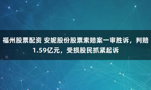 福州股票配资 安妮股份股票索赔案一审胜诉，判赔1.59亿元，受损股民抓紧起诉