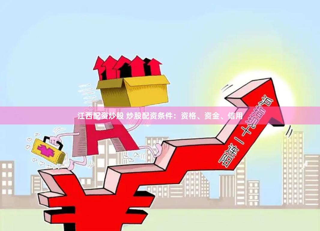 江西配资炒股 炒股配资条件：资格、资金、信用