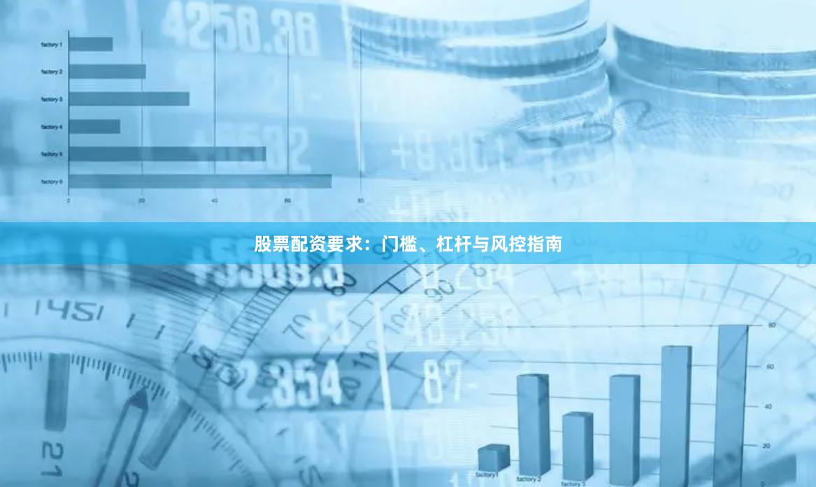 股票配资要求：门槛、杠杆与风控指南