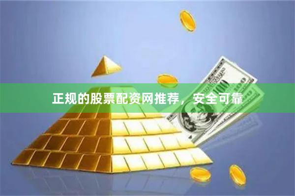 正规的股票配资网推荐，安全可靠
