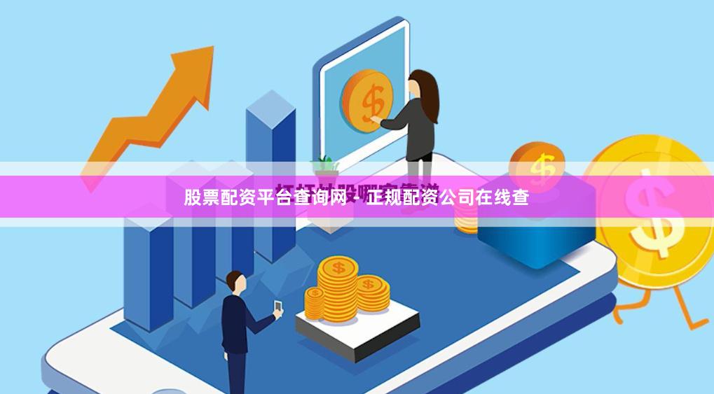 股票配资平台查询网 - 正规配资公司在线查
