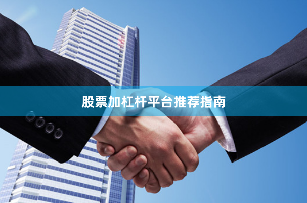 股票加杠杆平台推荐指南