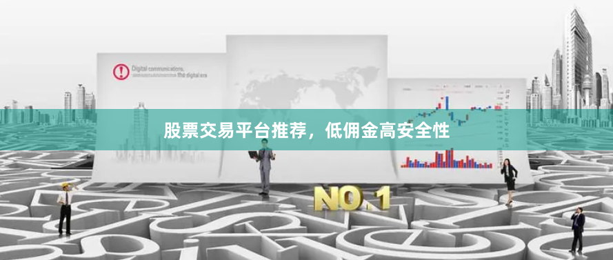 股票交易平台推荐，低佣金高安全性