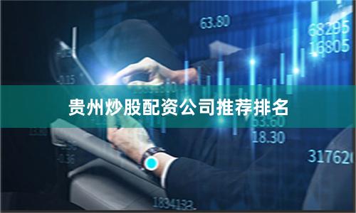 贵州炒股配资公司推荐排名